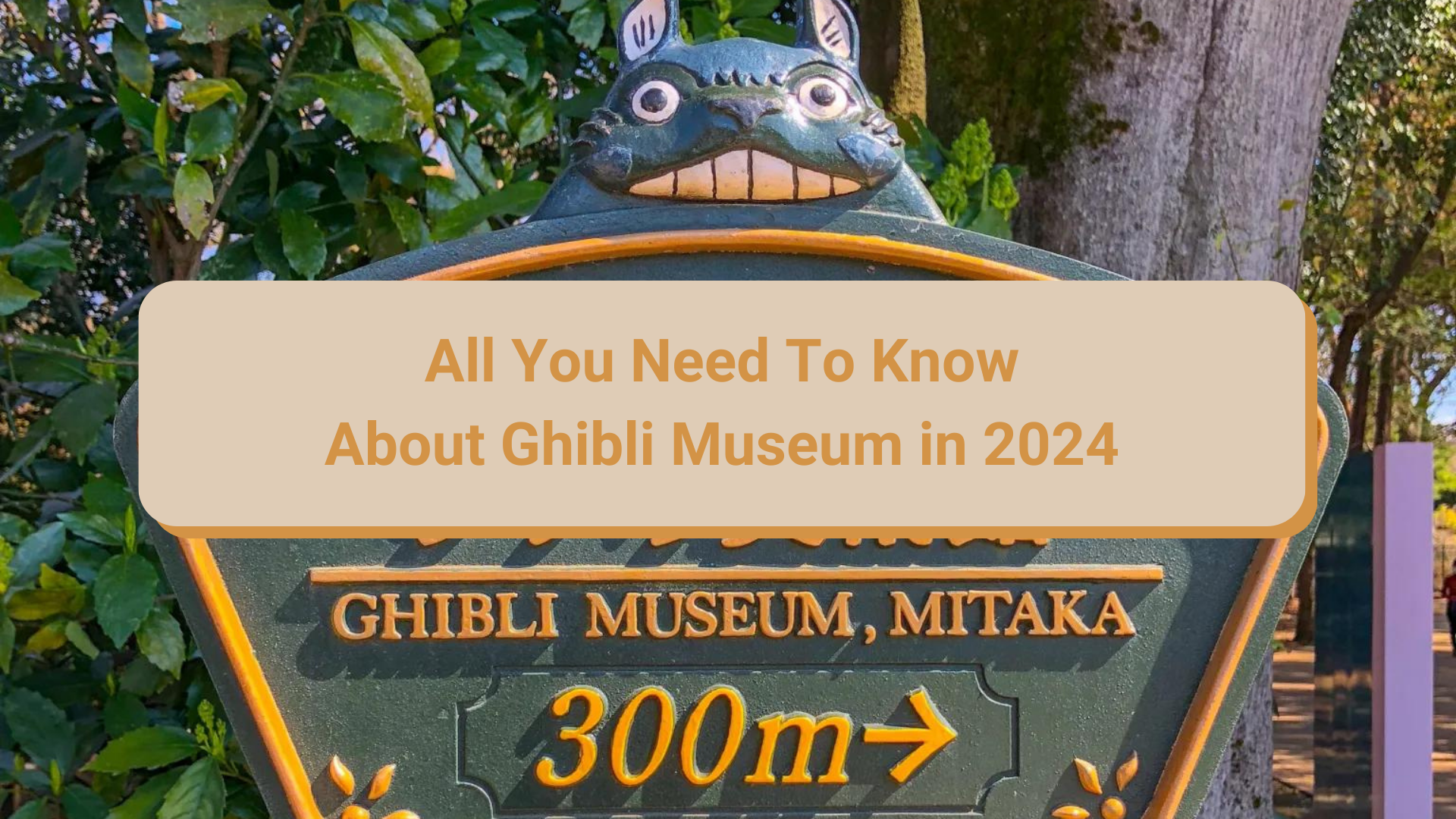 All You Need to Know About Ghibli Museum in 2024 (Tickets, Transportation and Tips)
