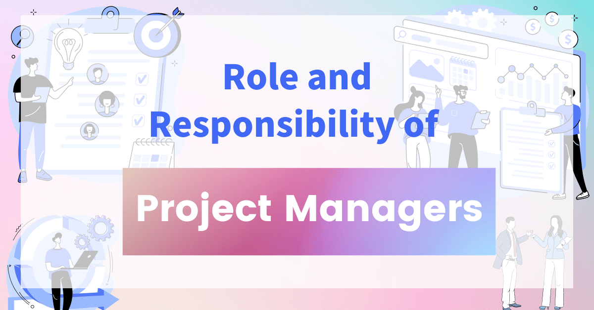 Role and Responsibility of Project Managers: A Complete Guide