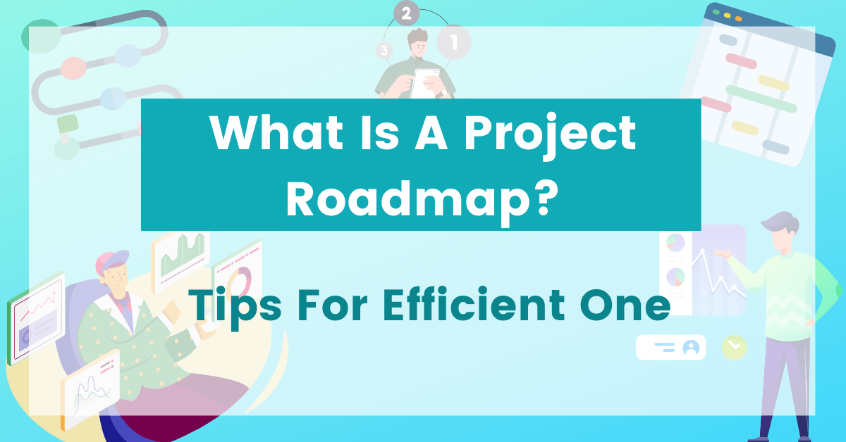 What Is a Project Roadmap? Tips for Building an Effective One