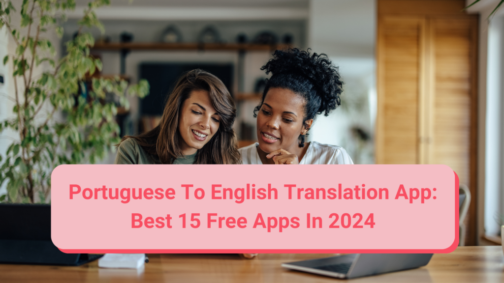 Portuguese To English Translation App: Best 15 Free Apps in 2024