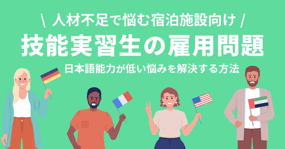 宿泊施設で技能実習生を雇用!日本語能力が低い悩みを解決する方法