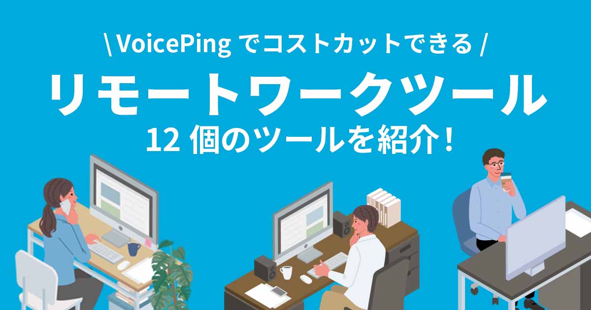 リモートワーク向けツール12選!VoicePingで導入コスト削減できる!?