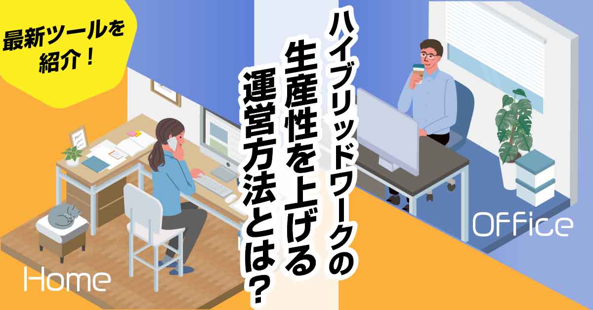 ハイブリッドワークの生産性を上げる運営方法とは?最新ツールを紹介