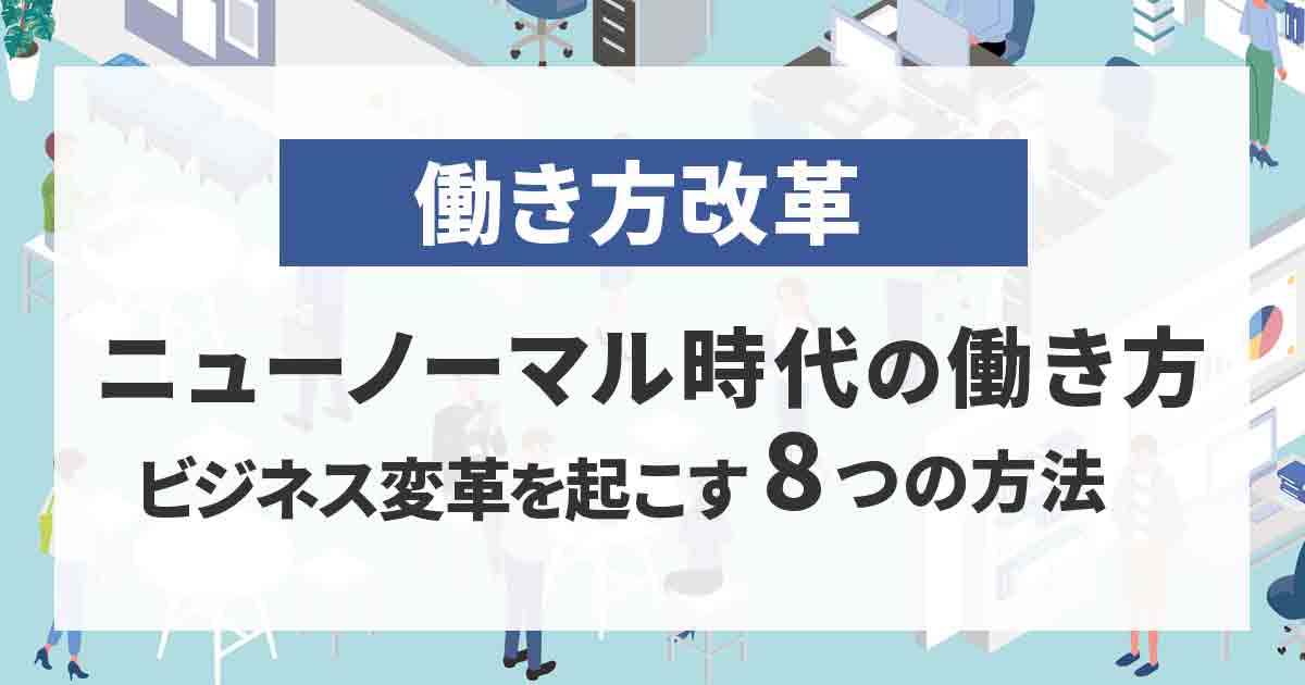 ニューノーマル時代の働き方改革とは！変革を起こす8つの方法