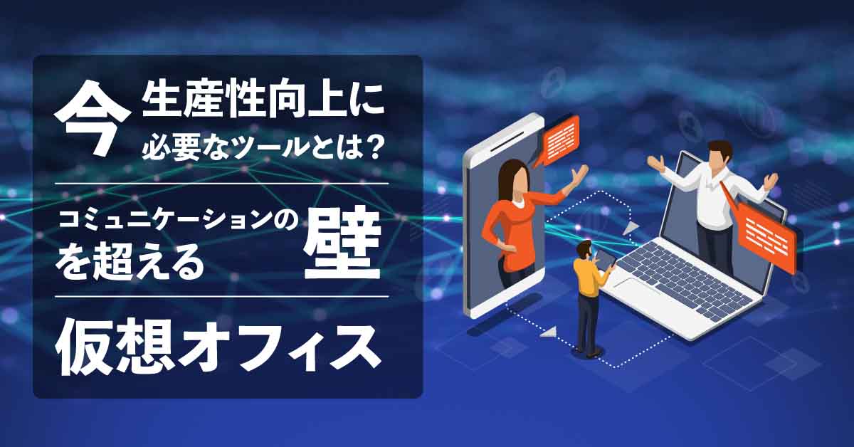生産性向上に必要なツールとは？コミュニケーションの壁を超える仮想オフィス