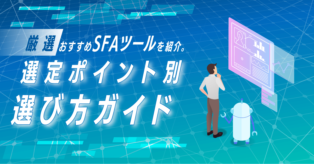 【厳選】おすすめSFAツールを紹介。選定ポイント別選び方ガイド