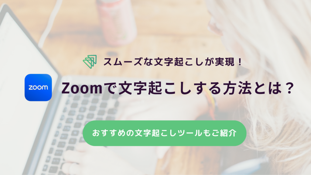 Zoomで文字起こしする方法とは?設定方法や おすすめの文字起こしツールも紹介!