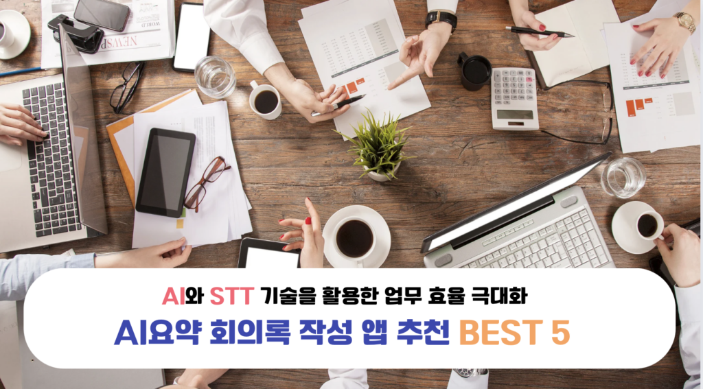 AI와 STT 기술을 활용한 업무 효율 극대화 : AI요약 회의록 작성 앱 추천 BEST 5