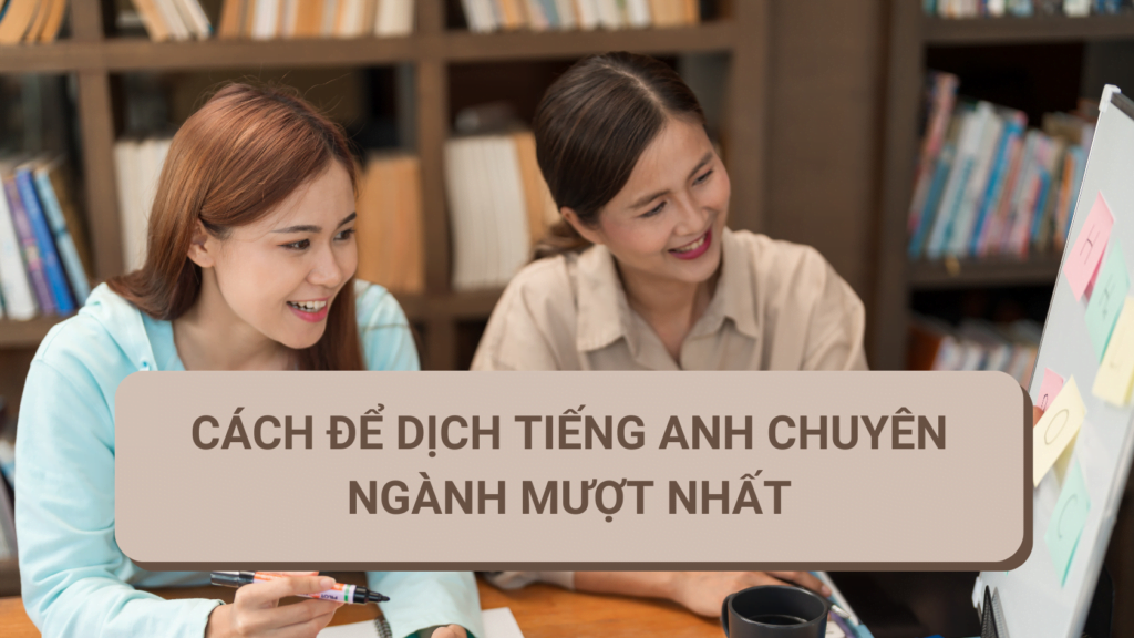 Cách Dịch Tiếng Anh Chuyên Ngành Mượt Nhất